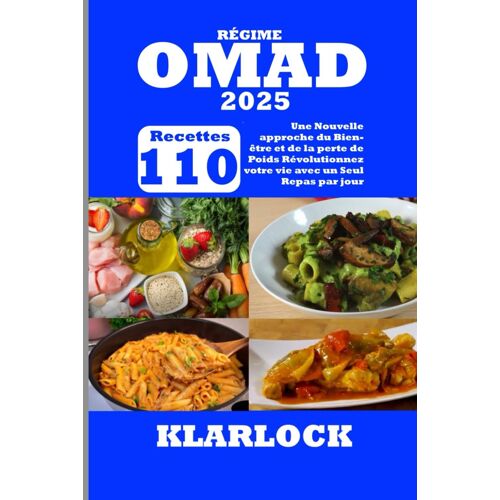 Régime Omad 2025: 110 Recettes Une Nouvelle Approche Du Bien-Être Et De La Perte De Poids Révolutionnez Votre Vie Avec Un Seul Repas Par Jour