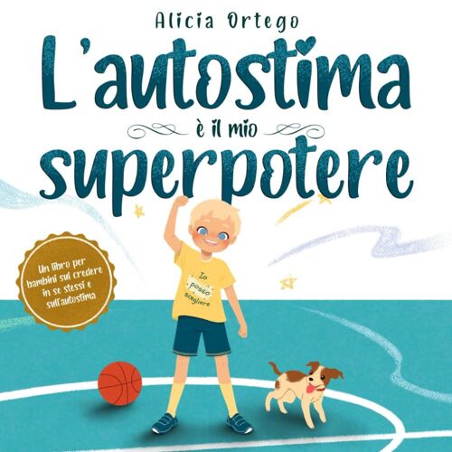 Lautostima È Il Mio Superpotere: Un Libro Per Bambini Sul Credere In Se Stessi E Sullautostima (I Miei Libri Sui Superpoteri)