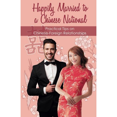 Happily Married To A Chinese National: Practical Tips On Chinese-Foreign Relationships