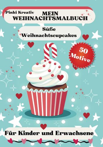 Mein Weihnachtsmalbuch: 50 Süße Weihnachtscupcakes In Handlichem A5-Format, Für Kinder Und Erwachsene Die Es Bunt Lieben, Mit Viel Liebe Und Glitzer, Aber Ganz Ohne Kalorien