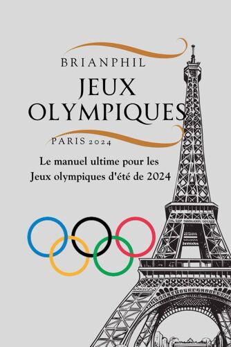 Jeux Olympiques Paris 2024: Le Manuel Ultime Pour Les Jeux Olympiques D'été De 2024