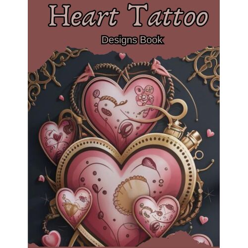 Heart Tattoo Designs Book: Tattoo Artists, Professionals And Amateurs. Original, Designs That Will Inspire.