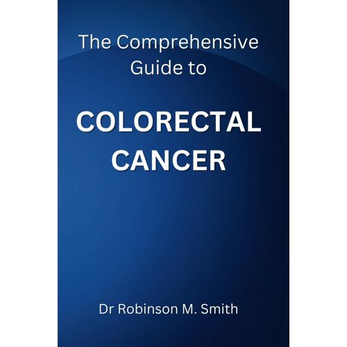 The Comprehensive Guide To Colorectal Cancer