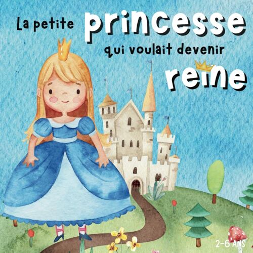 La Petite Princesse Qui Voulait Devenir Reine: Livre Pour Enfant En Français, 2-6 Ans, Histoire Avant De Dormir