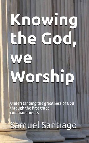 Knowing The God, We Worship: Understanding The Greatness Of God Through The First Three Commandments (Longing For God)