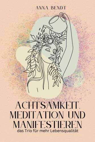 Achtsamkeit, Meditation Und Manifestieren: Das Trio Für Mehr Lebensqualität