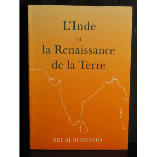 L'inde Et La Renaissance De La Terre - Extraits Des Oeuvres, Conversations Et Discours De Sri Aurobindo
