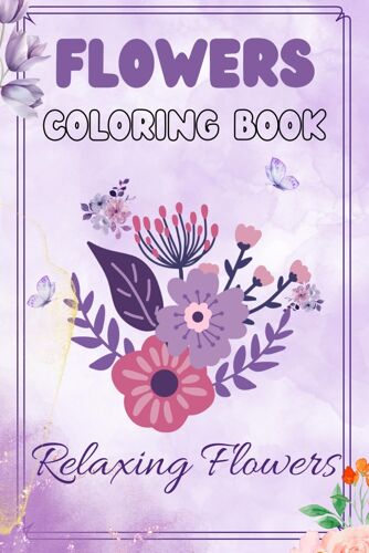 Floral Splendor : Beautiful Flower Coloring Book For Relaxation: A Journey Of Calm And Creativity Through Nature's Beauty