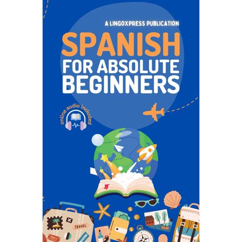 Spanish For Absolute Beginners: Basic Words And Phrases Across 50 Themes With Online Audio Pronunciation Support