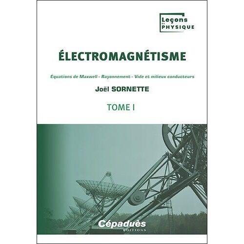 Electromagnétisme - Tome 1, Equations De Maxwell - Rayonnement - Vide Et Milieux Conducteurs