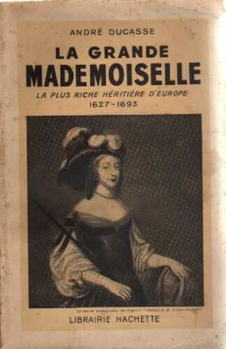 La Grande Mademoiselle, La Plus Riche Hériritère D'europe 1627-1693.