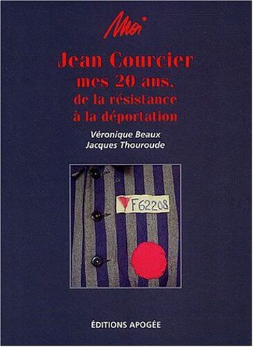 Moi, Jean Courcier: Mes 20 Ans, De La Résistance À La Déportation