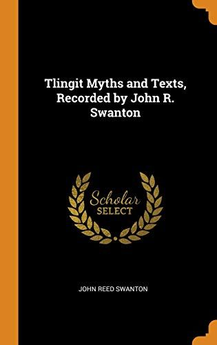 Tlingit Myths And Texts, Recorded By John R. Swanton