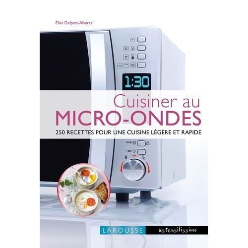 Cuisiner Au Micro-Ondes - 250 Recettes Pour Une Cuisine Légère Et Rapide