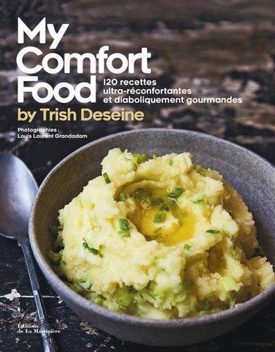 My Comfort Food By Trish Deseine - 120 Recettes Ultra-Réconfortantes Et Diaboliquement Gourmandes