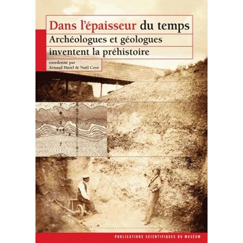 Dans L'épaisseur Du Temps - Archéologues Et Géologues Inventent La Préhistoire