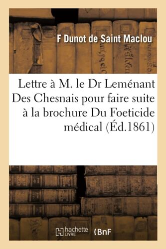 Lettre À M. Le Dr Leménant Des Chesnais Pour Faire Suite À La Brochure Du Foeticide Médical
