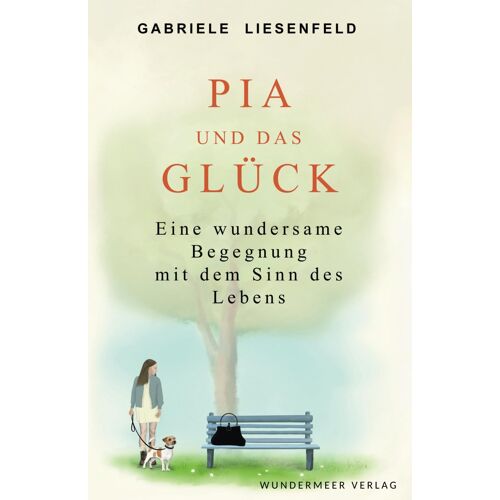 Pia Und Das Glück: Eine Wundersame Begegnung Mit Dem Sinn Des Lebens