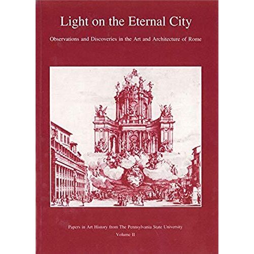 Light On The Eternal City: Observations And Discoveries In The Art And Architecture Of Rome