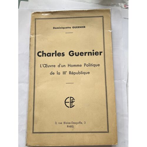 Dominiquette Guernier, Charles Guernier. L’Oeuvre D’Un Homme Politique De La Iii Republique, Paris, Eef, 254p