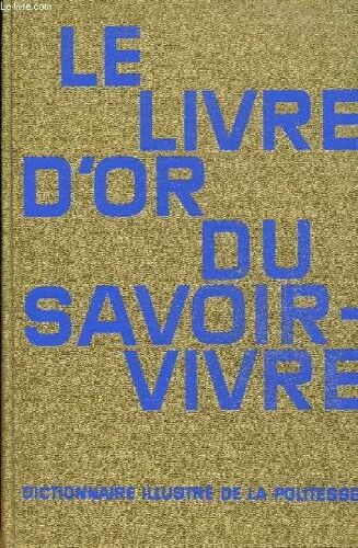 Le Livre D'or Du Savoir-Vivre. Dictionnaire Illustre De La Politesse.