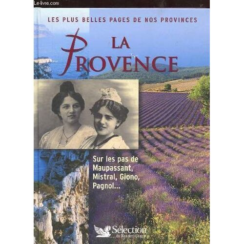 La Provence. Sur Les Pas De Maupassant, Mistral, Giono, Pagnol... Collection Les Plus Belles Pages De Nos Provinces