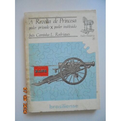 A Revolta De Princesa: Poder Privado X Poder Instituido - Ines Caminha Lopes. Tudo E Historia, 19.