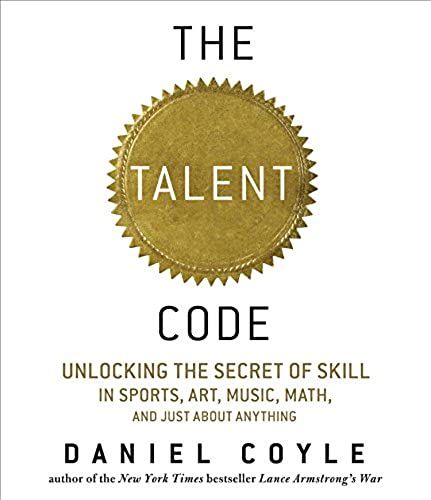 The Talent Code: Unlocking The Secret Of Skill In Sports, Art, Music, Math, And Just About Anything