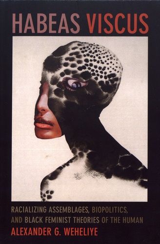 Habeas Viscus - Racializing Assemblages, Biopolitics, And Black Feminist Theories Of The Human
