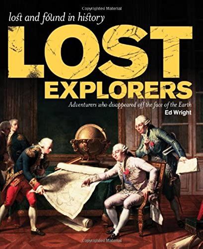Lost Explorers: Adventurers Who Disappeared Off The Face Of The Earth
