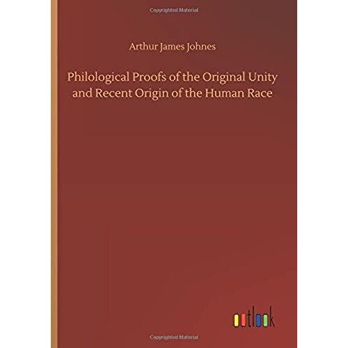 Philological Proofs Of The Original Unity And Recent Origin Of The Human Race