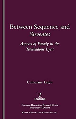 Between Sequence And Sirventes: Aspects Of The Parody In The Troubadour Lyric (Legenda, Research Monographs In French Studies)