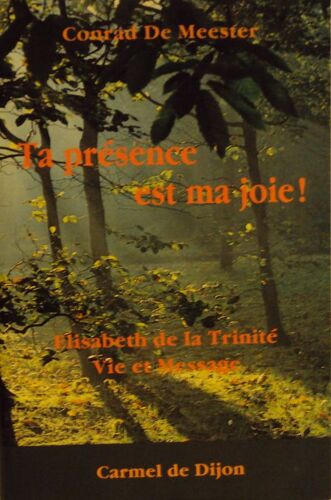 Ta Présence Est Ma Joie ! - Vie Et Message D'élisabeth De La Trinité