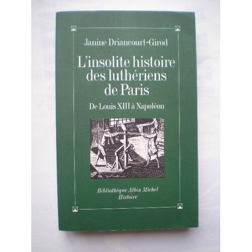 L'insolite Histoire Des Luthériens De Paris - De Louis Xiii À Napoléon