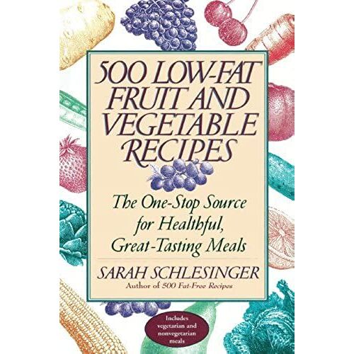 Five Hundred Low-Fat Fruit And Vegetable Recipes: How You Can Enjoy The Recommended Five To...