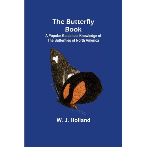 The Butterfly Book; A Popular Guide To A Knowledge Of The Butterflies Of North America