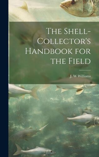 The Shell-Collector's Handbook For The Field