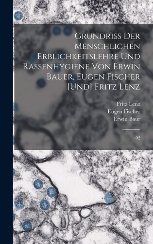 Grundriss Der Menschlichen Erblichkeitslehre Und Rassenhygiene Von Erwin Bauer, Eugen Fischer [Und] Fritz Lenz: 02