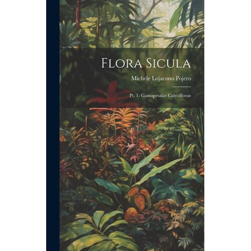Flora Sicula: Pt. 1. Gamopetalae Calyciflorae