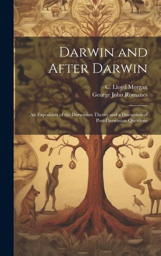Darwin And After Darwin [Microform]: An Exposition Of The Darwinian Theory And A Discussion Of Post-Darwinian Questions