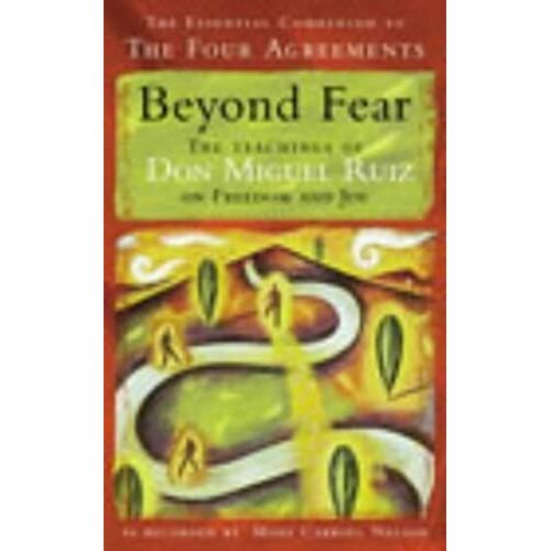 Beyond Fear: The Teachings Of Don Miguel Ruiz On Freedom & Joy: The Teachings Of Don Miguel Ruiz On Freedom And Joy