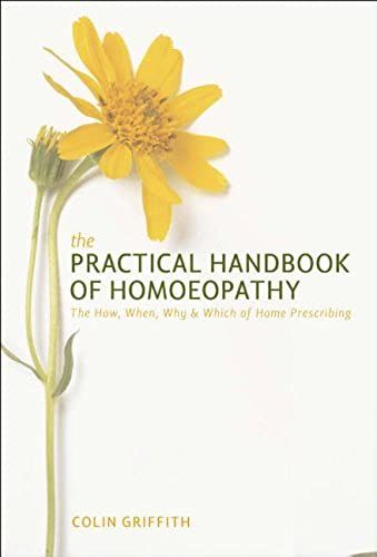 The Practical Handbook Of Homoeopathy: The How, When, Why And Which Of Home Prescribing