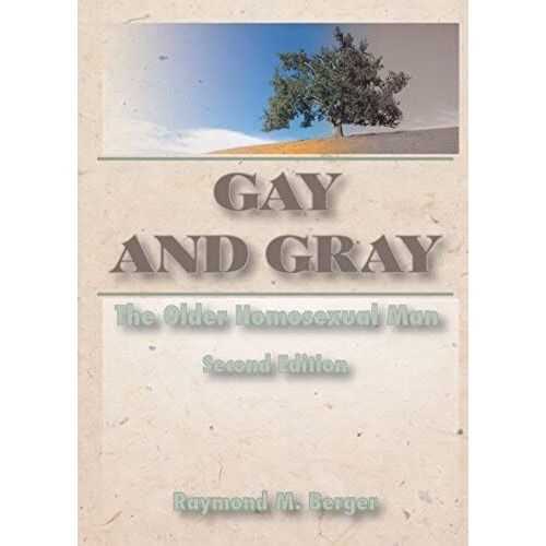Gay And Gray: The Older Homosexual Man, Second Edition