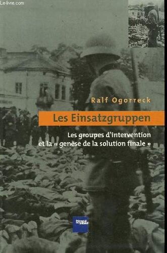 Les Einsatzgruppen. Les Groupes D'interventions Et La Genese De La Solution Finale