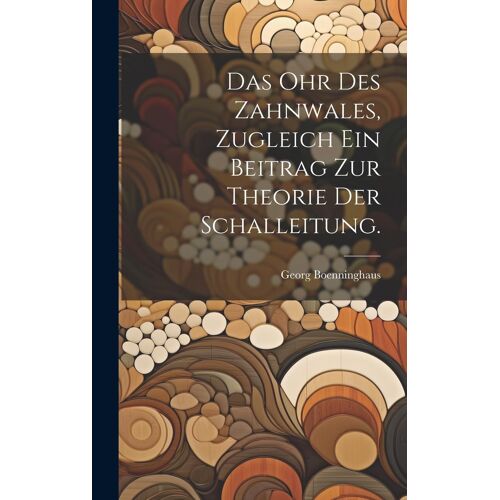 Das Ohr Des Zahnwales, Zugleich Ein Beitrag Zur Theorie Der Schalleitung.