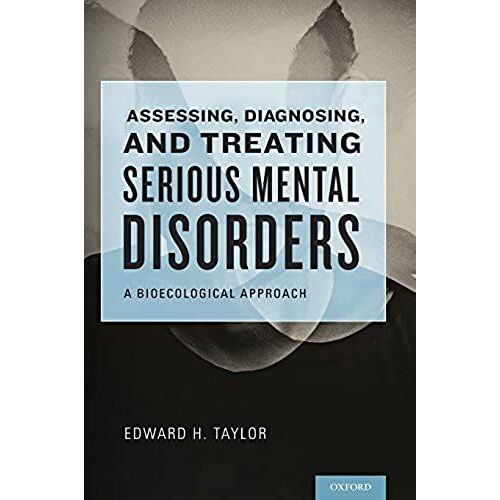Assessing, Diagnosing, And Treating Serious Mental Disorders: A Bioecological Approach For Social Workers