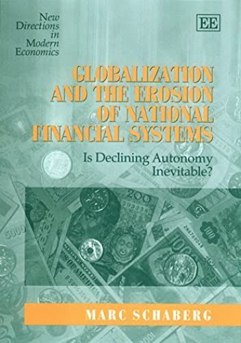 Globalization And The Erosion Of National Financial Systems: Is Declining Autonomy Inevitable? (New Directions In Modern Economics Series)