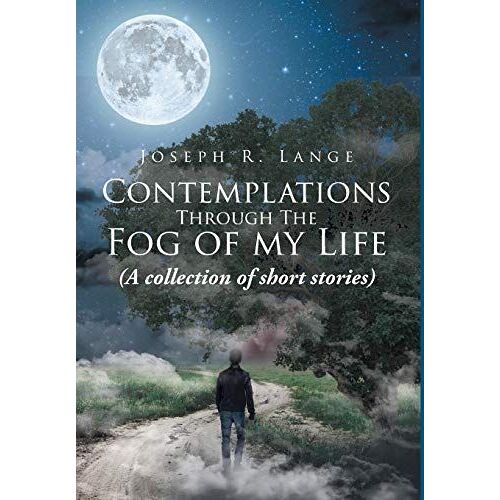 Contemplations Through The Fog Of My Life: (A Collection Of Short Stories)