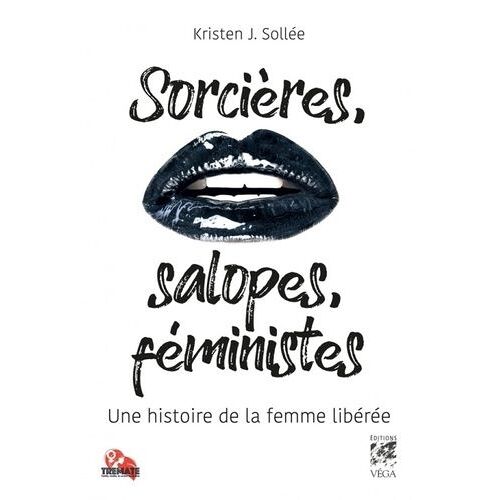 Sorcières, Salopes, Féministes - Une Histoire De La Femme Libérée