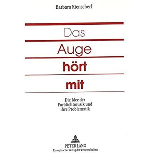 Das Auge Hört Mit: Die Idee Der Farblichtmusik Und Ihre Problematik - Beispielhaft Dargestellt An Werken Von Alexander Skrjabin Und Arnold Schönberg (German Edition)